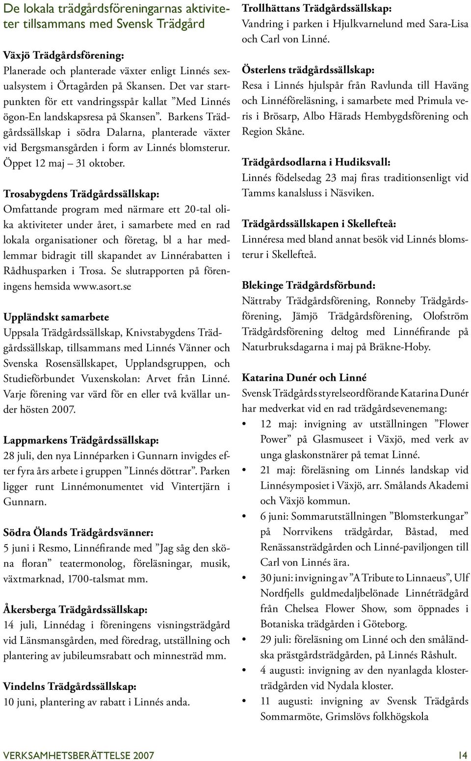 Barkens Trädgårdssällskap i södra Dalarna, planterade växter vid Bergsmansgården i form av Linnés blomsterur. Öppet 12 maj 31 oktober.