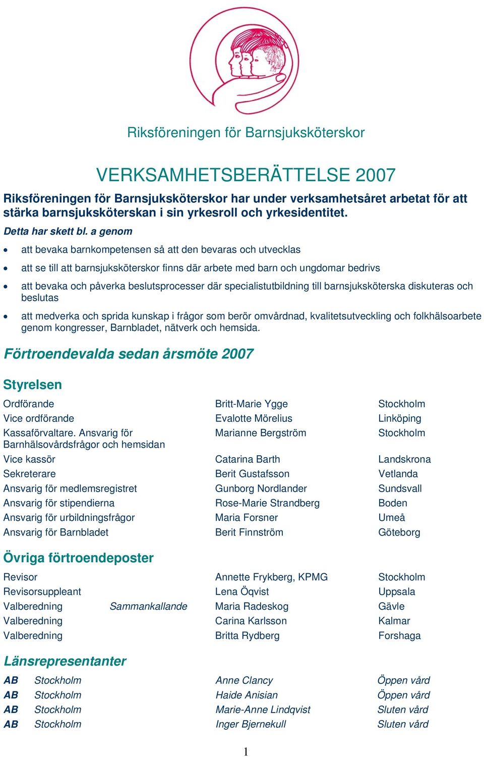 a genom att bevaka barnkompetensen så att den bevaras och utvecklas att se till att barnsjuksköterskor finns där arbete med barn och ungdomar bedrivs att bevaka och påverka beslutsprocesser där