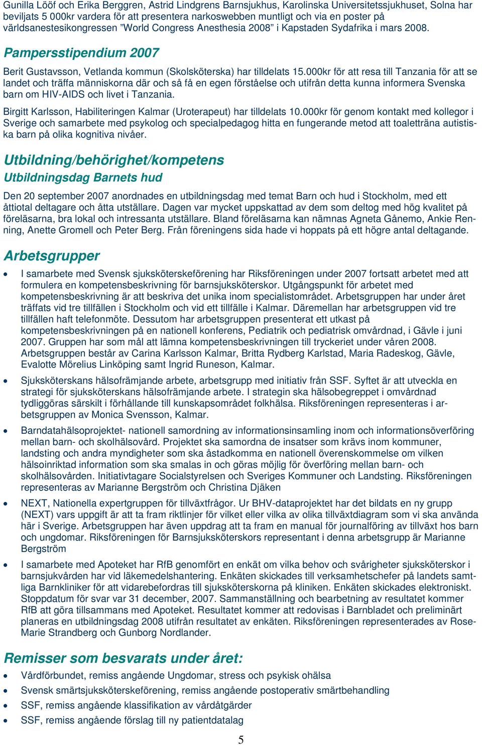 000kr för att resa till Tanzania för att se landet och träffa människorna där och så få en egen förståelse och utifrån detta kunna informera Svenska barn om HIV-AIDS och livet i Tanzania.