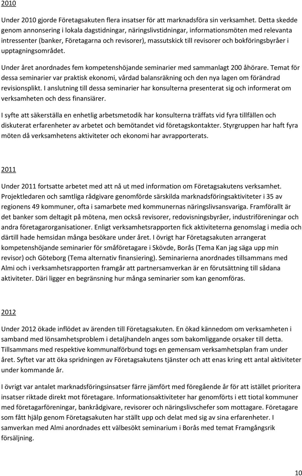 bokföringsbyråer i upptagningsområdet. Under året anordnades fem kompetenshöjande seminarier med sammanlagt 200 åhörare.