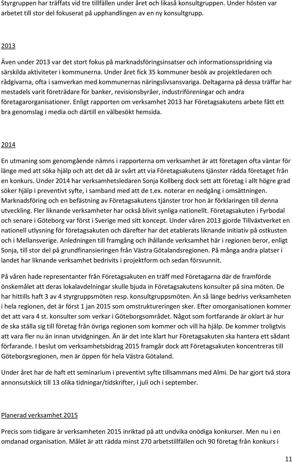 Under året fick 35 kommuner besök av projektledaren och rådgivarna, ofta i samverkan med kommunernas näringslivsansvariga.