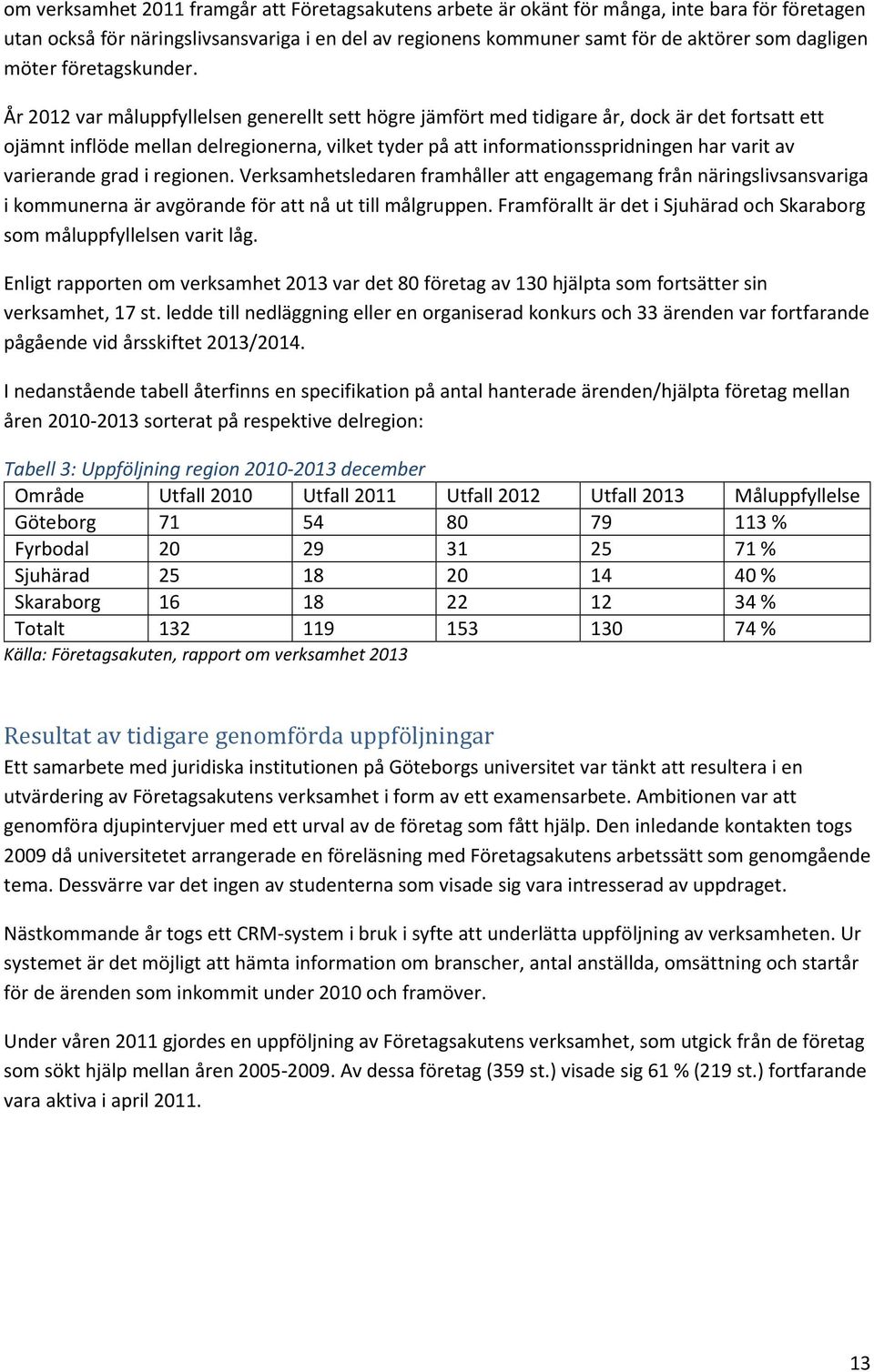 År 2012 var måluppfyllelsen generellt sett högre jämfört med tidigare år, dock är det fortsatt ett ojämnt inflöde mellan delregionerna, vilket tyder på att informationsspridningen har varit av