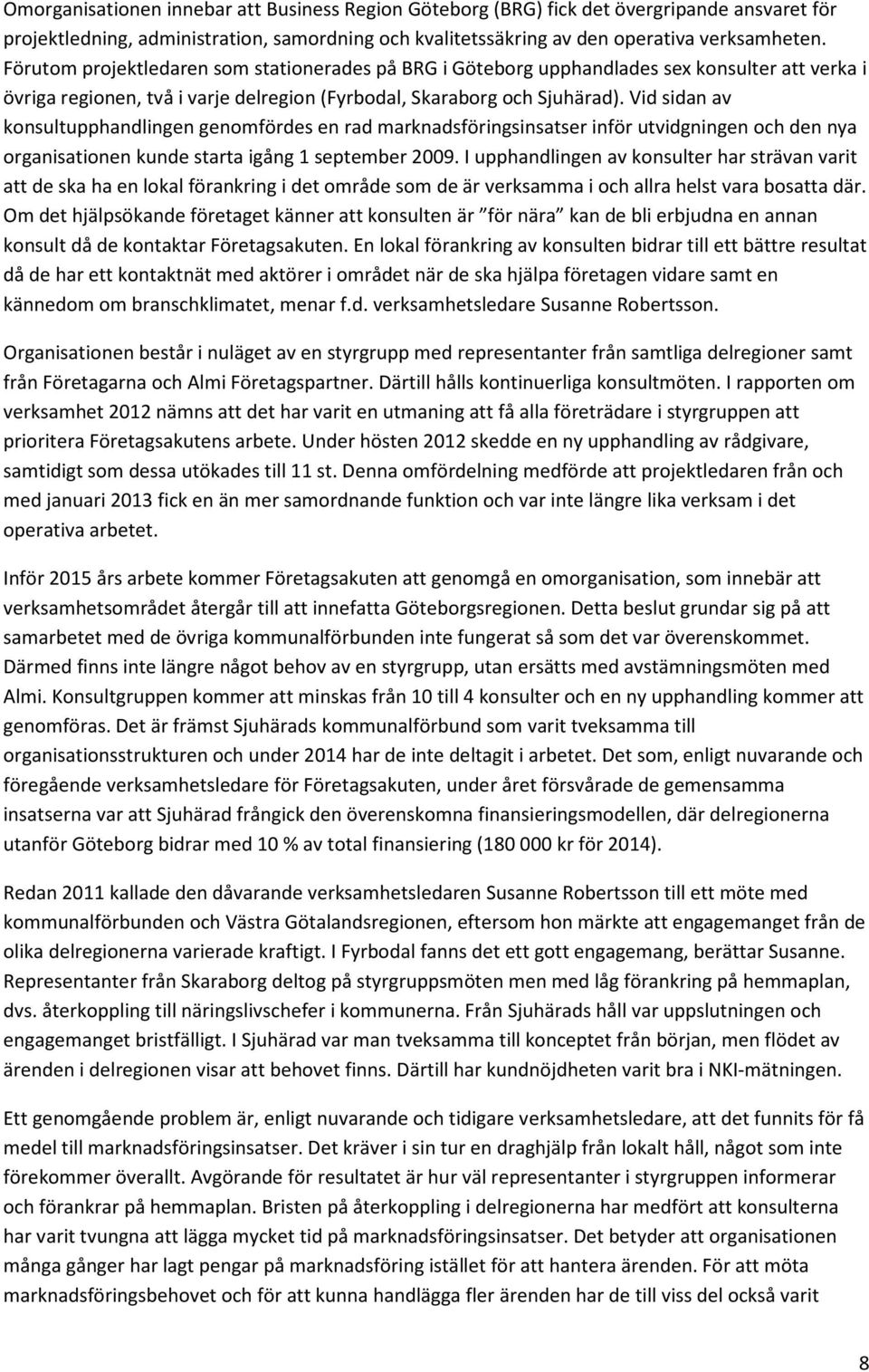 Vid sidan av konsultupphandlingen genomfördes en rad marknadsföringsinsatser inför utvidgningen och den nya organisationen kunde starta igång 1 september 2009.