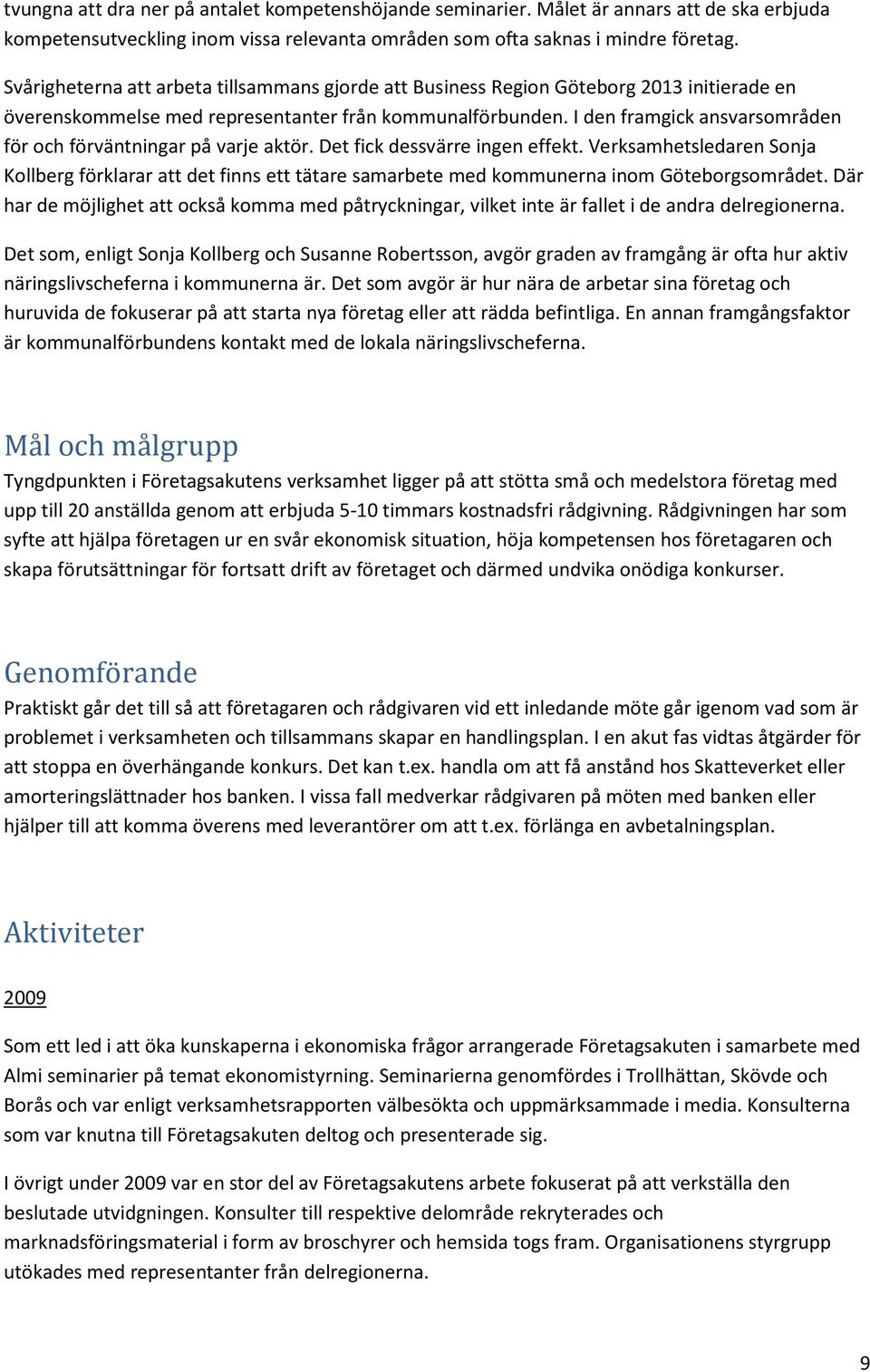 I den framgick ansvarsområden för och förväntningar på varje aktör. Det fick dessvärre ingen effekt.