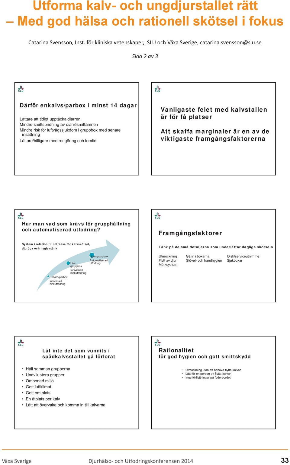 Framgångsfaktorer System i relation till intresse för kalvskötsel, djuröga och hygientänk Tänk på de små detaljerna som underlättar