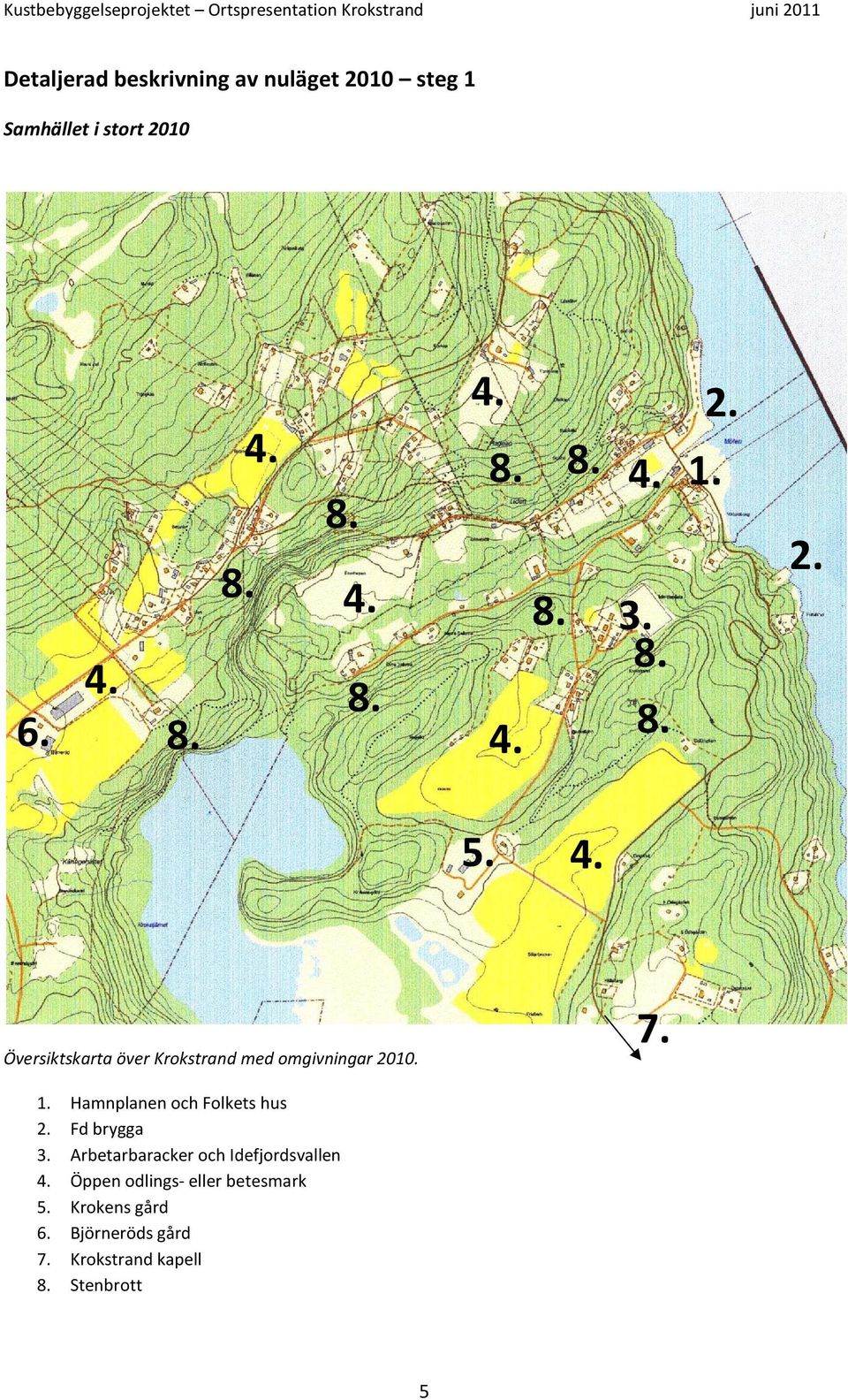 7. 1. Hamnplanen och Folkets hus 2. Fd brygga 3. Arbetarbaracker och Idefjordsvallen 4.