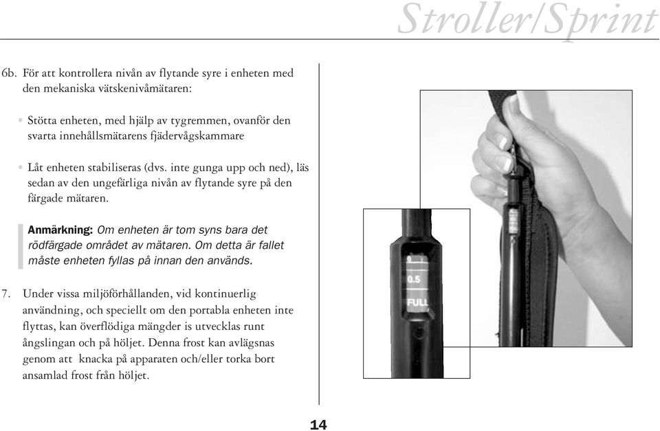 Anmärkning: Om enheten är tom syns bara det rödfärgade området av mätaren. Om detta är fallet måste enheten fyllas på innan den används. 7.