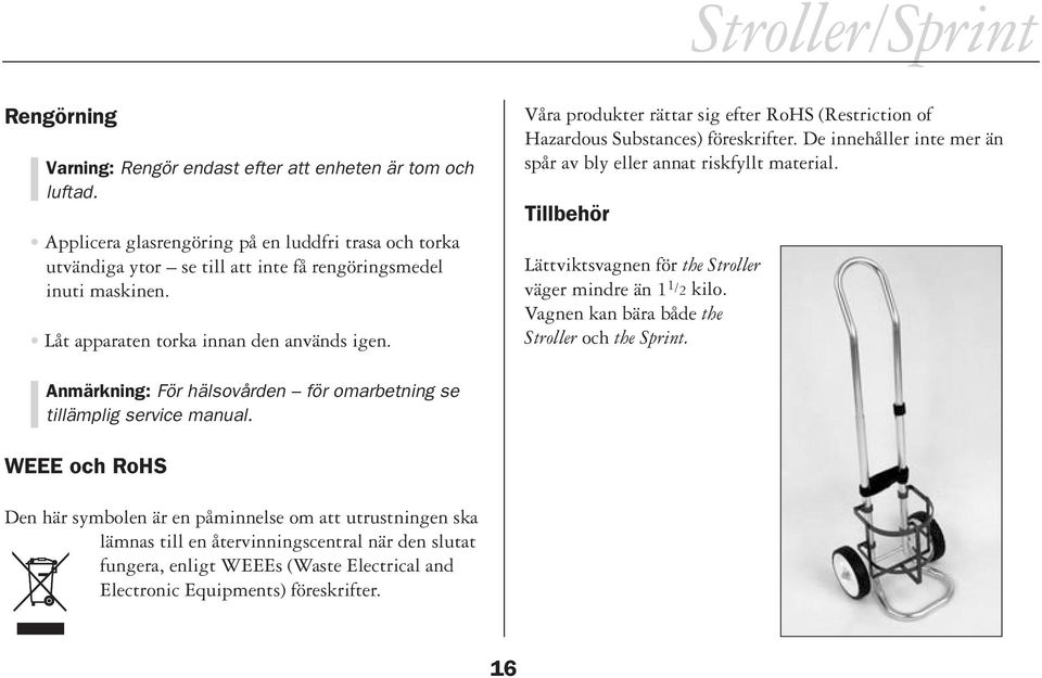 De innehåller inte mer än spår av bly eller annat riskfyllt material. Tillbehör Lättviktsvagnen för the Stroller väger mindre än 1 1 /2 kilo. Vagnen kan bära både the Stroller och the Sprint.