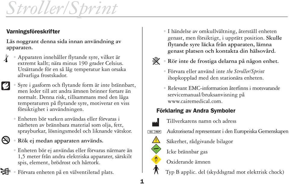 Denna risk, tillsammans med den låga temperaturen på flytande syre, motiverar en viss försiktighet i användningen.