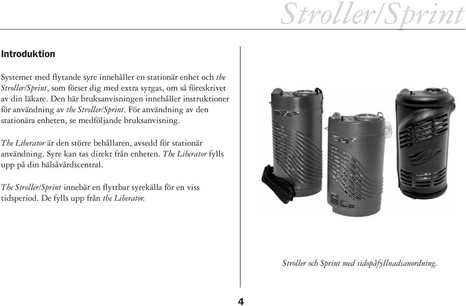 För användning av den stationära enheten, se medföljande bruksanvisning. The Liberator är den större behållaren, avsedd för stationär användning.