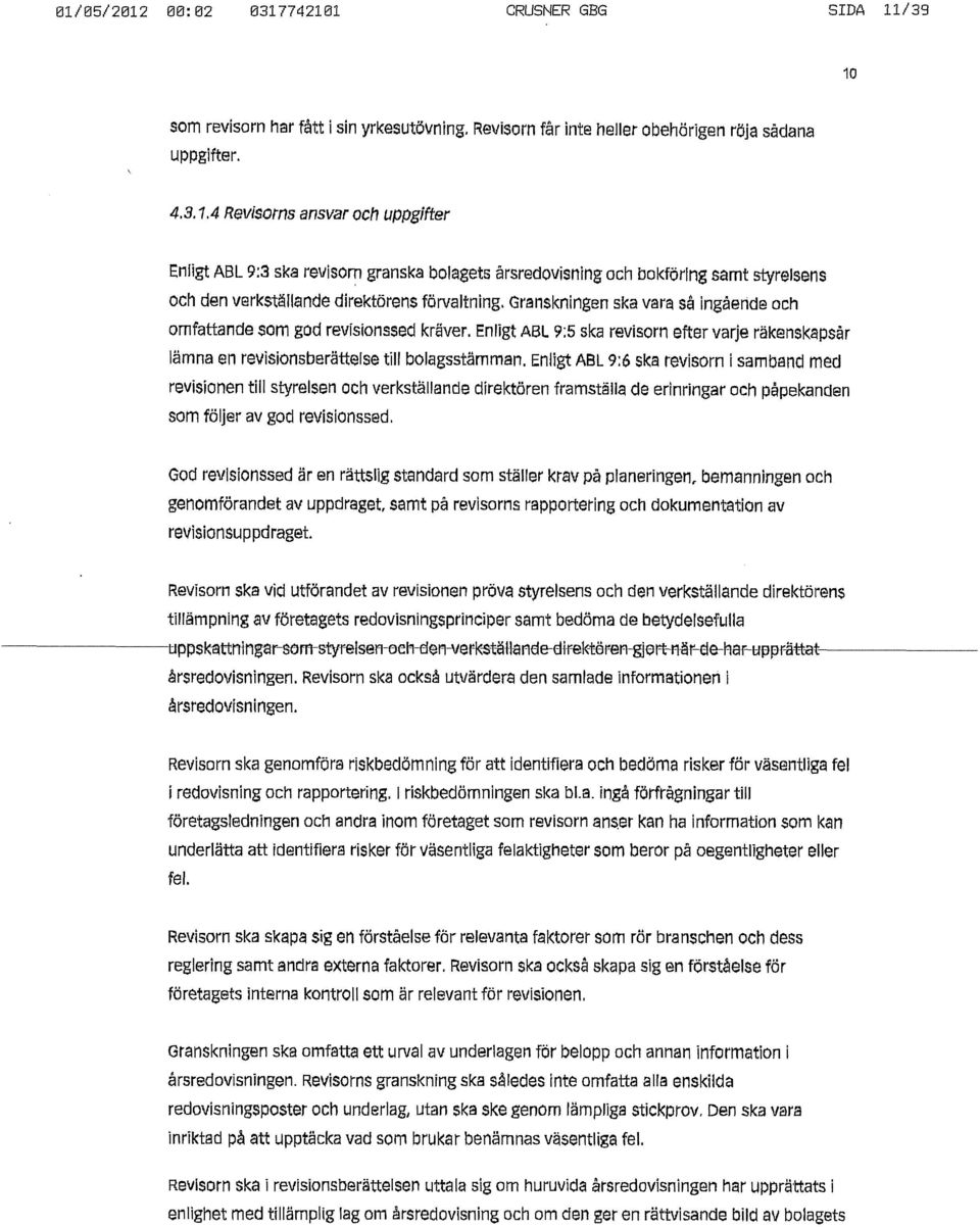 Enligt ABL 9:6 ska revisorn i samband med revisionen till styrelsen och verkställande direktören framställa de erinringar och påpekanden som följer av god revisionssed.