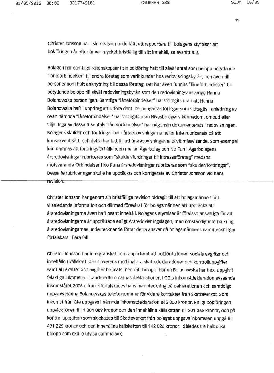 Bolagen har samtliga räkenskapsår i sin bokföring haft till såväl antal som belopp betydande "låneförbindelser" till andra företag som varit kunder hos redovisningsbyrån, och även till personer som