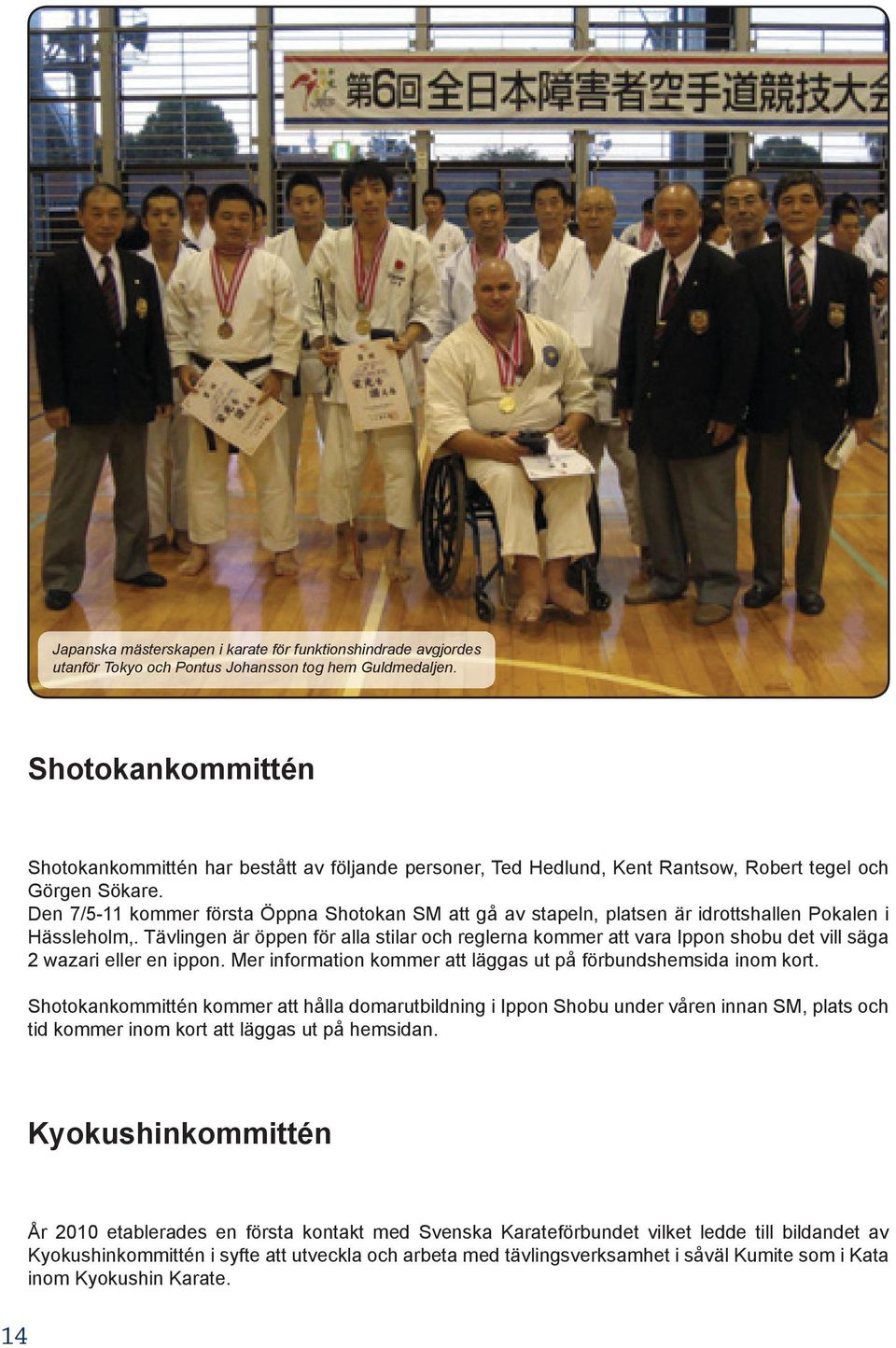 Den 7/5-11 kommer första Öppna Shotokan SM att gå av stapeln, platsen är idrottshallen Pokalen i Hässleholm,.