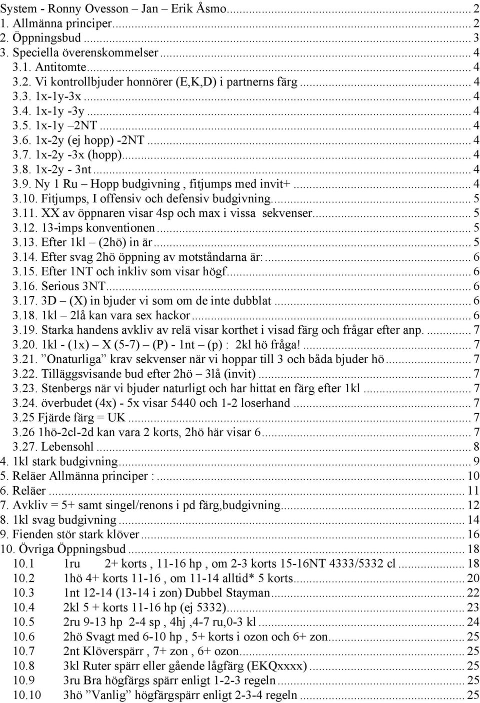 Fitjumps, I offensiv och defensiv budgivning... 5 3.11. XX av öppnaren visar 4sp och max i vissa sekvenser... 5 3.12. 13-imps konventionen... 5 3.13. Efter 1kl (2hö) in är... 5 3.14.