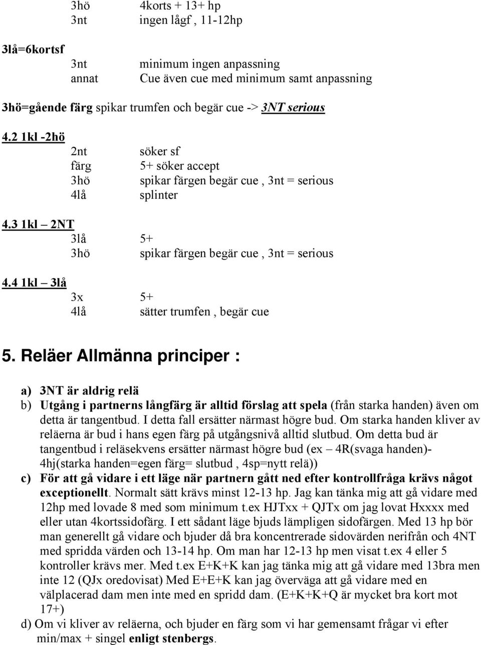 4 1kl 3lå 3x 5+ 4lå sätter trumfen, begär cue 5.