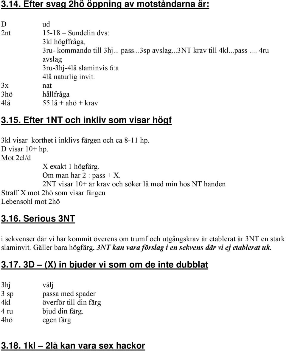 2NT visar 10+ är krav och söker lå med min hos NT handen Straff X mot 2hö som visar färgen Lebensohl mot 2hö 3.16.