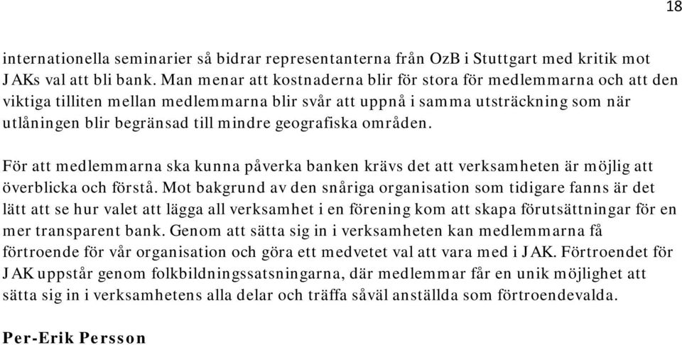 geografiska områden. För att medlemmarna ska kunna påverka banken krävs det att verksamheten är möjlig att överblicka och förstå.