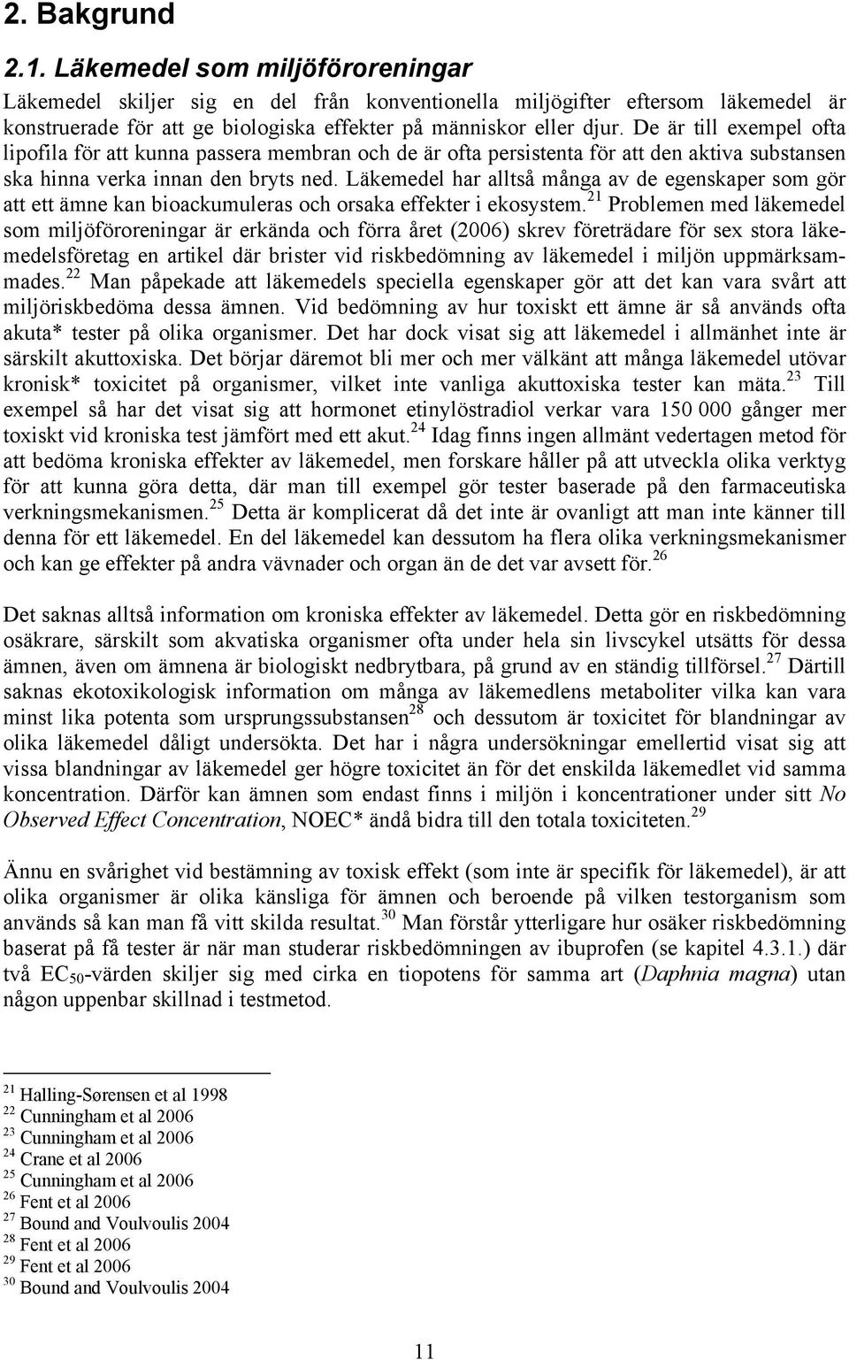 Läkemedel har alltså många av de egenskaper som gör att ett ämne kan bioackumuleras och orsaka effekter i ekosystem.