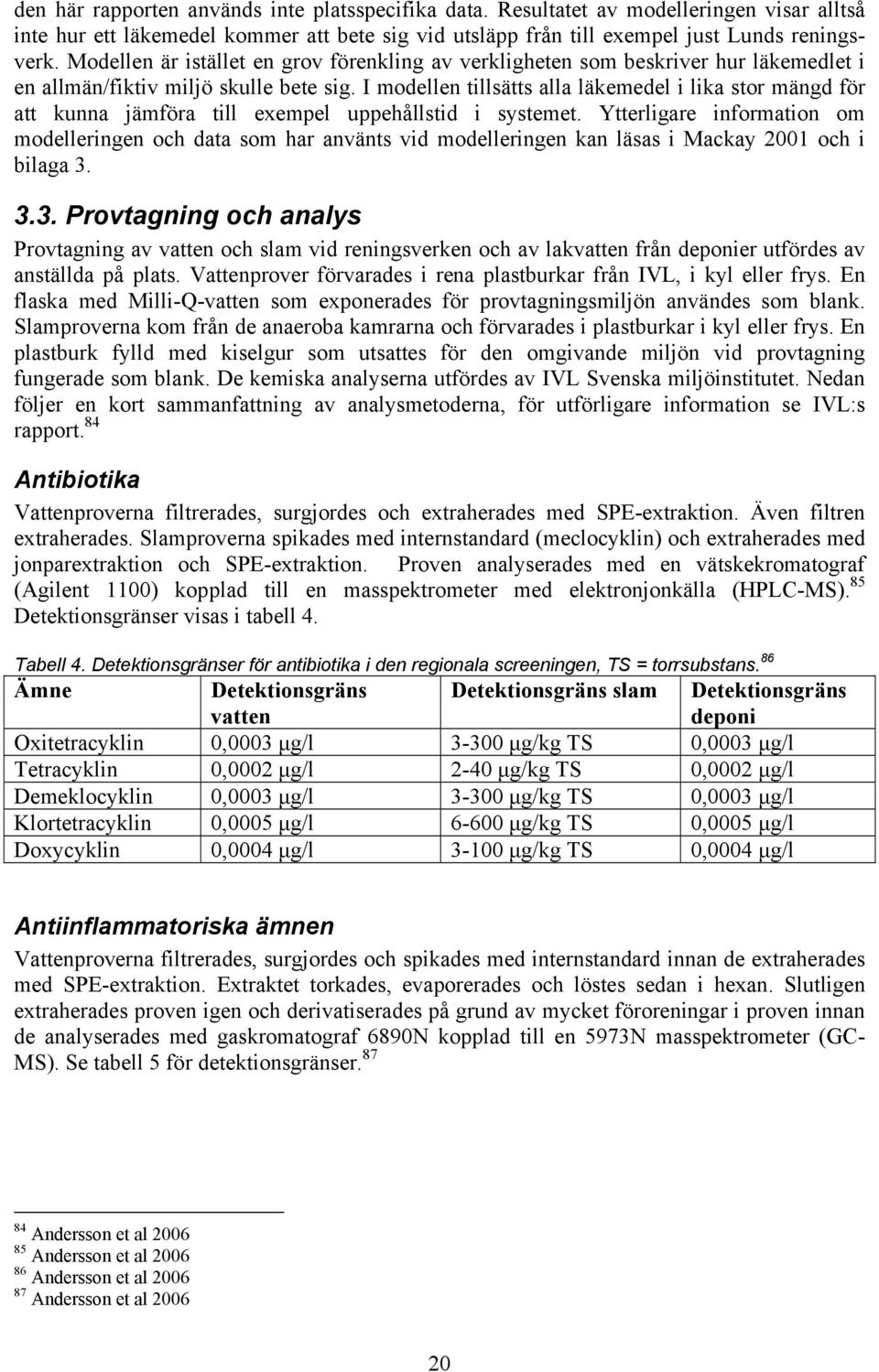 I modellen tillsätts alla läkemedel i lika stor mängd för att kunna jämföra till exempel uppehållstid i systemet.