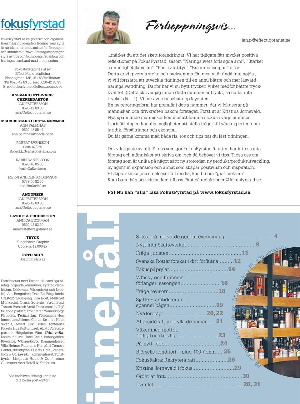 Fax 0520-42 83 31 E-post fokusfyrstad@effect.gotanet.se ANSVARIG UTGIVARE/ CHEFREDAKTÖR Jan Pettersson 0520-42 83 30 jan.p@effect.gotanet.se MEDARBETARE I DETTA NUMMER Ann Palmnäs 0520-48 85 46 ann.