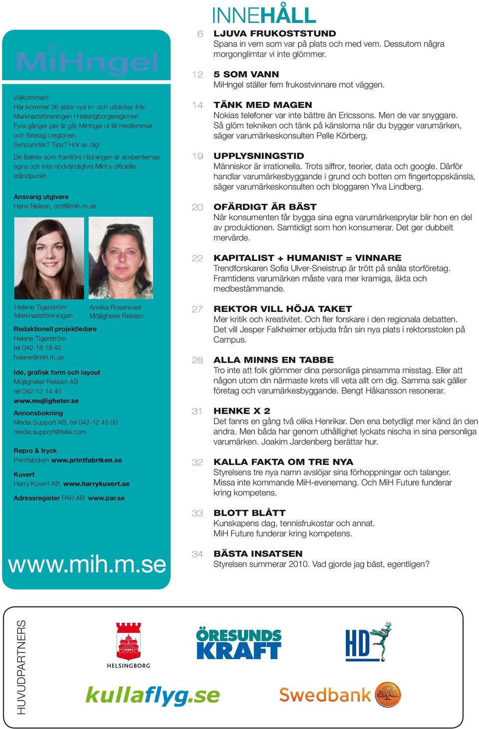 m.se Annika Rosenkvist Möjligheter Reklam Idé, grafisk form och layout Möjligheter Reklam AB tel 042-12 14 40 www.mojligheter.se Annonsbokning Media Support AB, tel 042-12 43 00 media.support@telia.