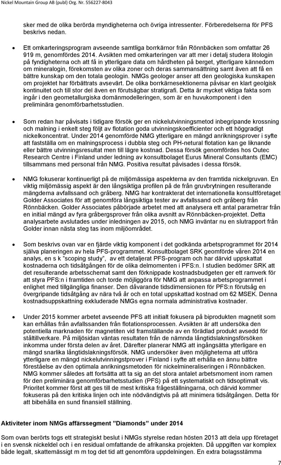 Avsikten med omkarteringen var att mer i detalj studera litologin på fyndigheterna och att få in ytterligare data om hårdheten på berget, ytterligare kännedom om mineralogin, förekomsten av olika