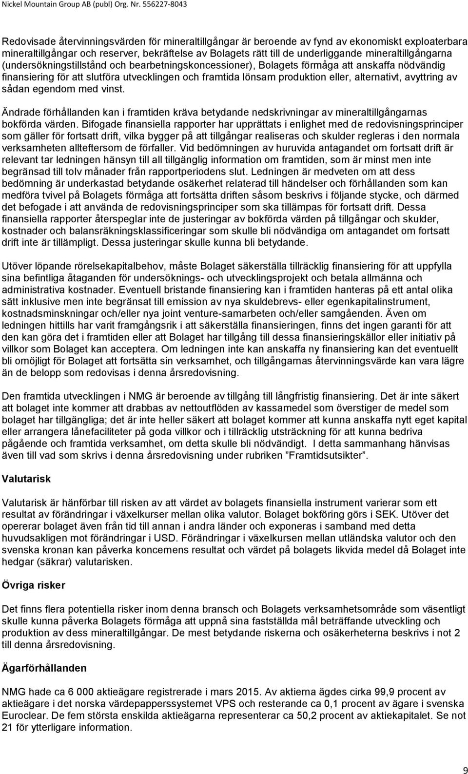 alternativt, avyttring av sådan egendom med vinst. Ändrade förhållanden kan i framtiden kräva betydande nedskrivningar av mineraltillgångarnas bokförda värden.