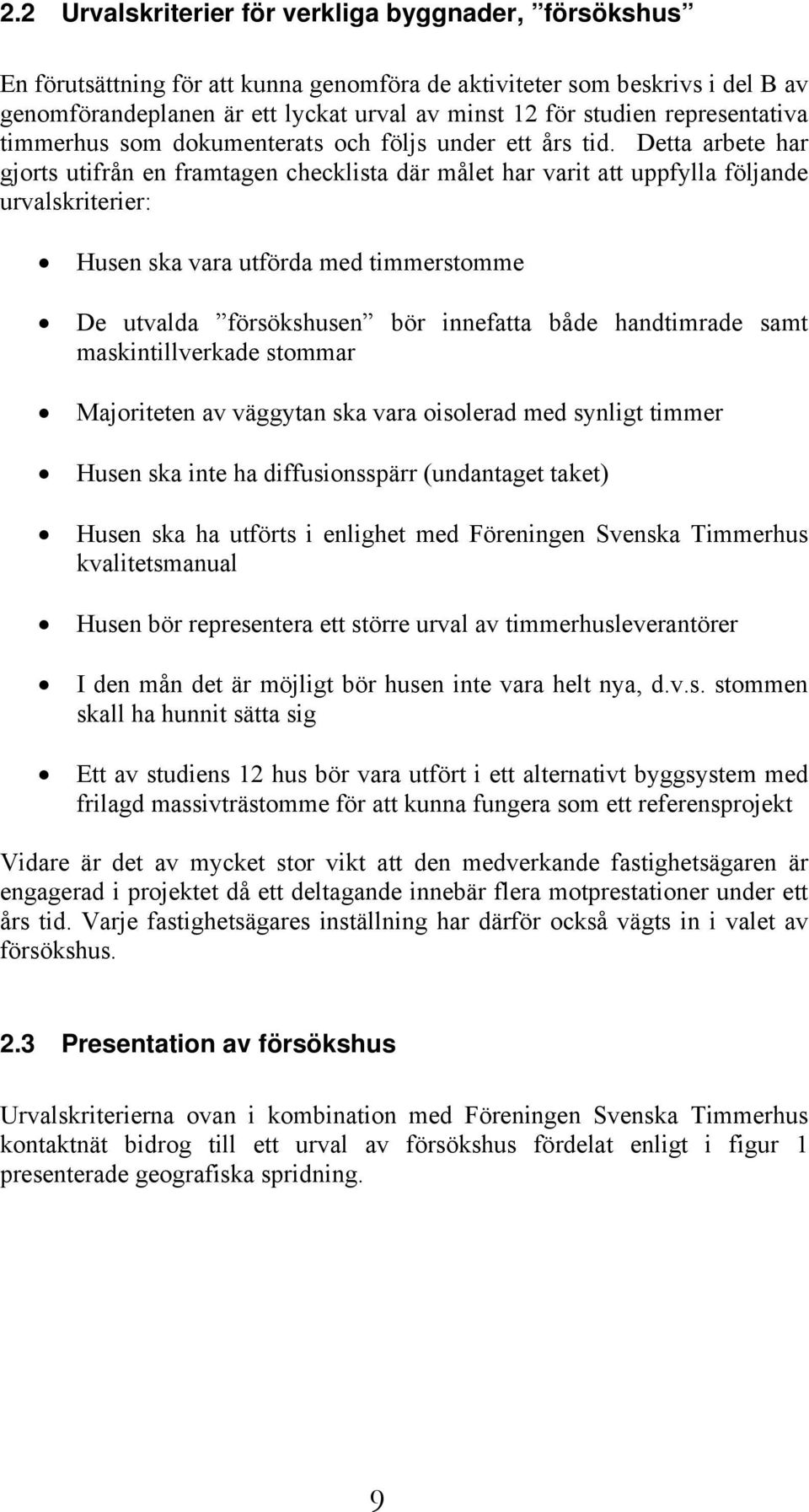 Detta arbete har gjorts utifrån en framtagen checklista där målet har varit att uppfylla följande urvalskriterier: Husen ska vara utförda med timmerstomme De utvalda försökshusen bör innefatta både