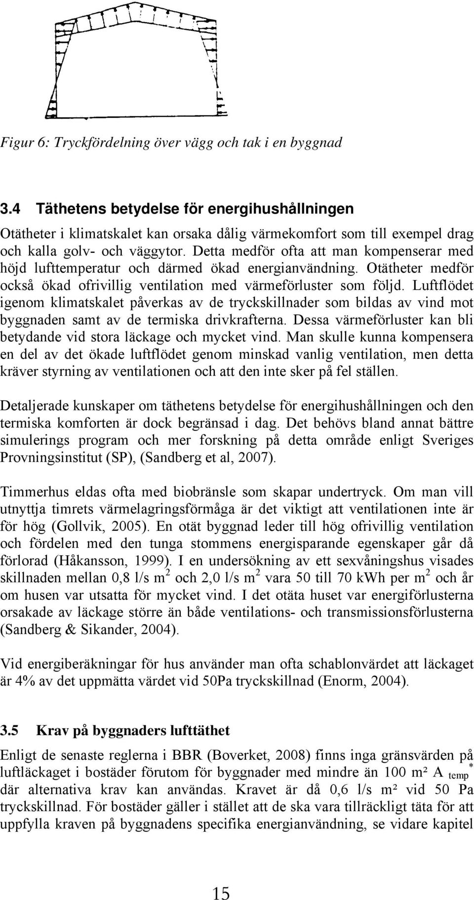 Detta medför ofta att man kompenserar med höjd lufttemperatur och därmed ökad energianvändning. Otätheter medför också ökad ofrivillig ventilation med värmeförluster som följd.