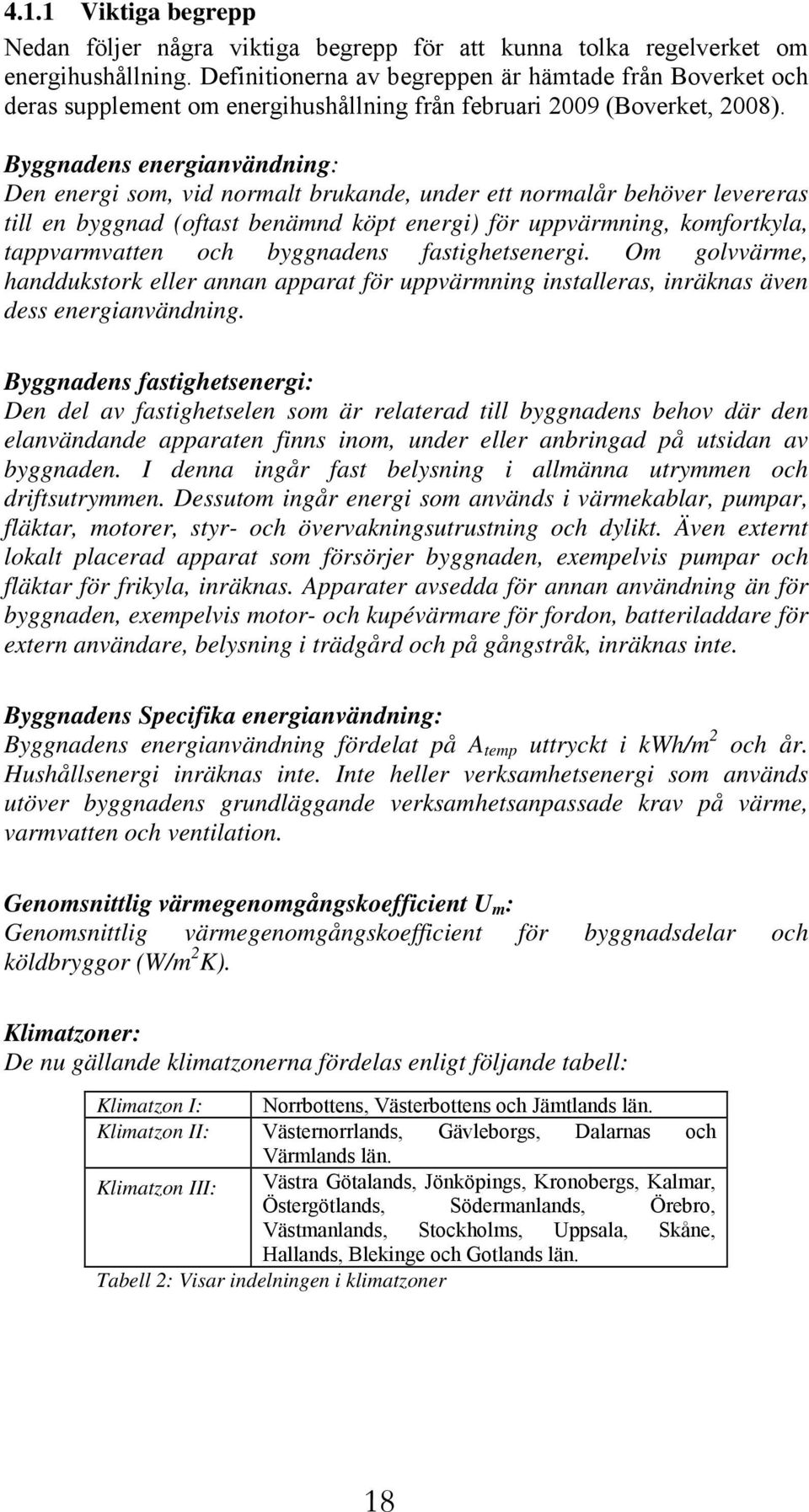 Byggnadens energianvändning: Den energi som, vid normalt brukande, under ett normalår behöver levereras till en byggnad (oftast benämnd köpt energi) för uppvärmning, komfortkyla, tappvarmvatten och