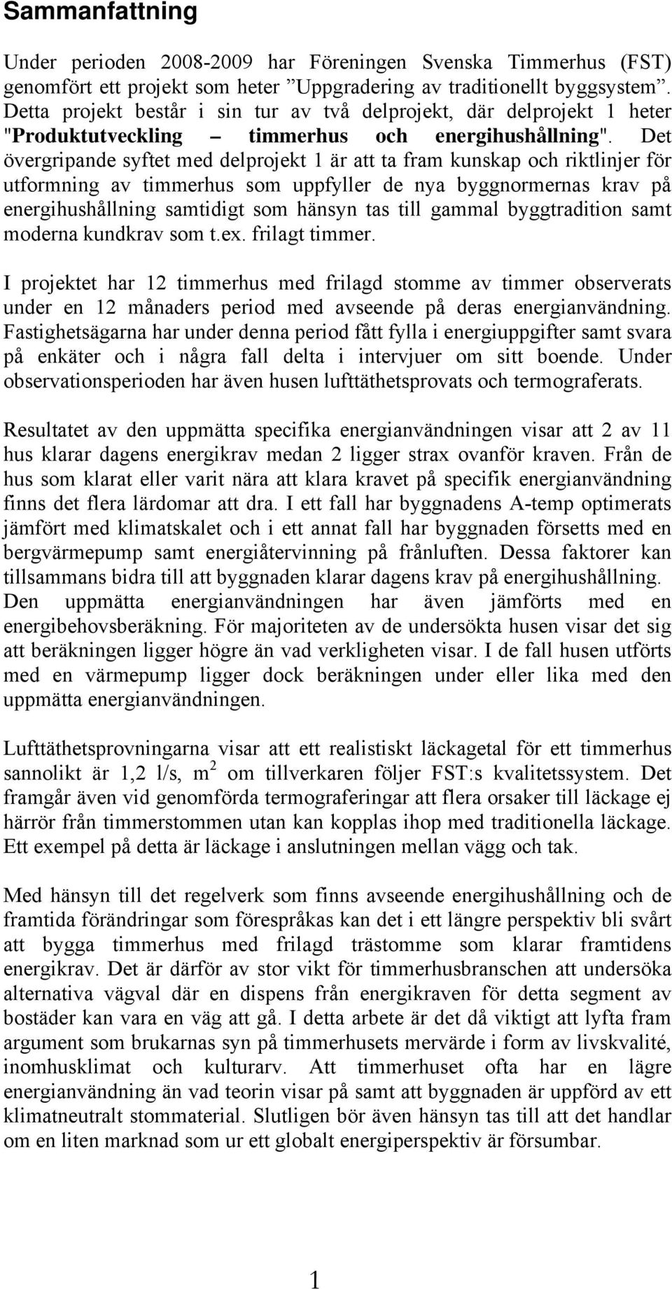 Det övergripande syftet med delprojekt 1 är att ta fram kunskap och riktlinjer för utformning av timmerhus som uppfyller de nya byggnormernas krav på energihushållning samtidigt som hänsyn tas till