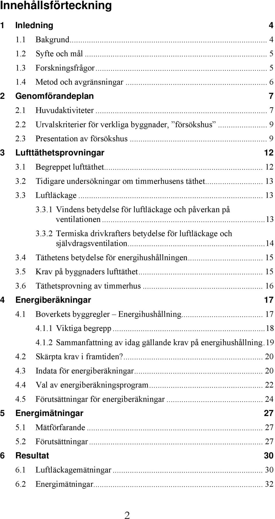 .. 13 3.3 Luftläckage... 13 3.3.1 Vindens betydelse för luftläckage och påverkan på ventilationen... 13 3.3.2 Termiska drivkrafters betydelse för luftläckage och självdragsventilation... 14 3.