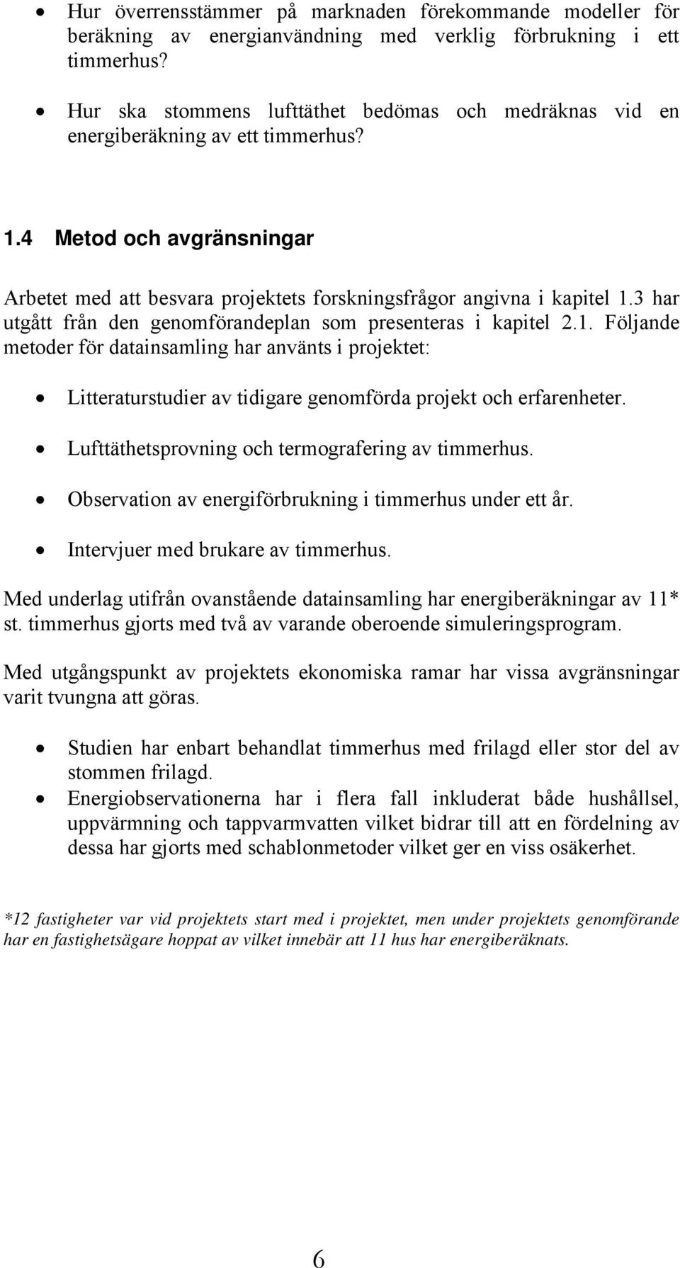 3 har utgått från den genomförandeplan som presenteras i kapitel 2.1. Följande metoder för datainsamling har använts i projektet: Litteraturstudier av tidigare genomförda projekt och erfarenheter.