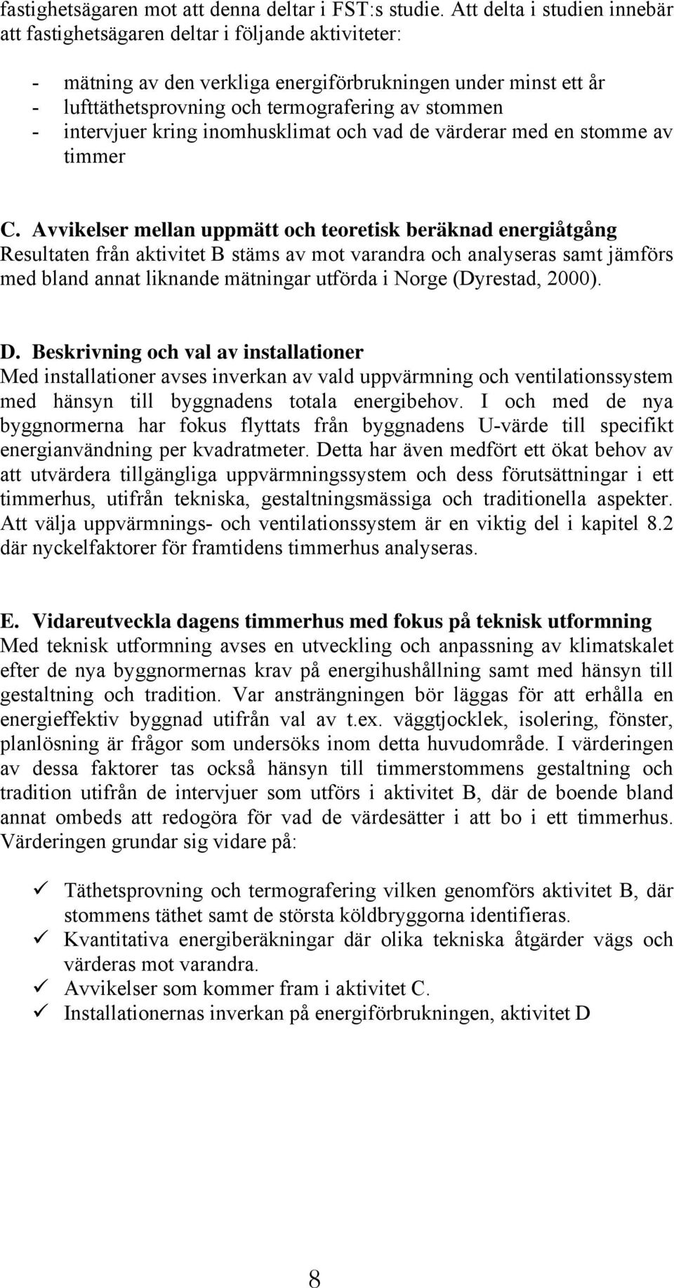 intervjuer kring inomhusklimat och vad de värderar med en stomme av timmer C.