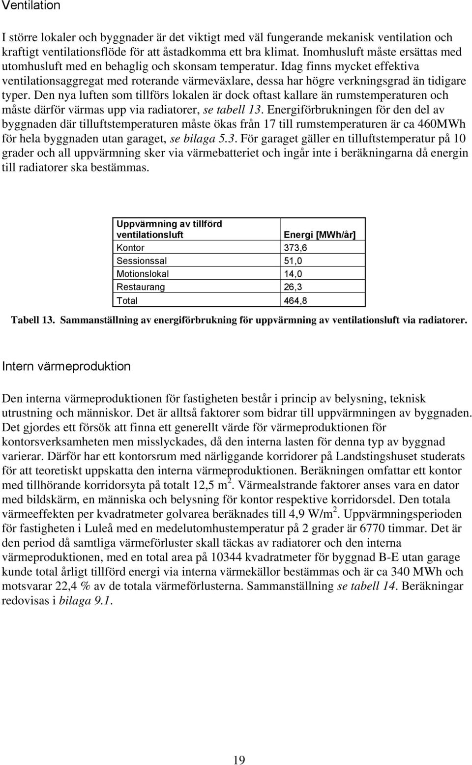 Idag finns mycket effektiva ventilationsaggregat med roterande värmeväxlare, dessa har högre verkningsgrad än tidigare typer.