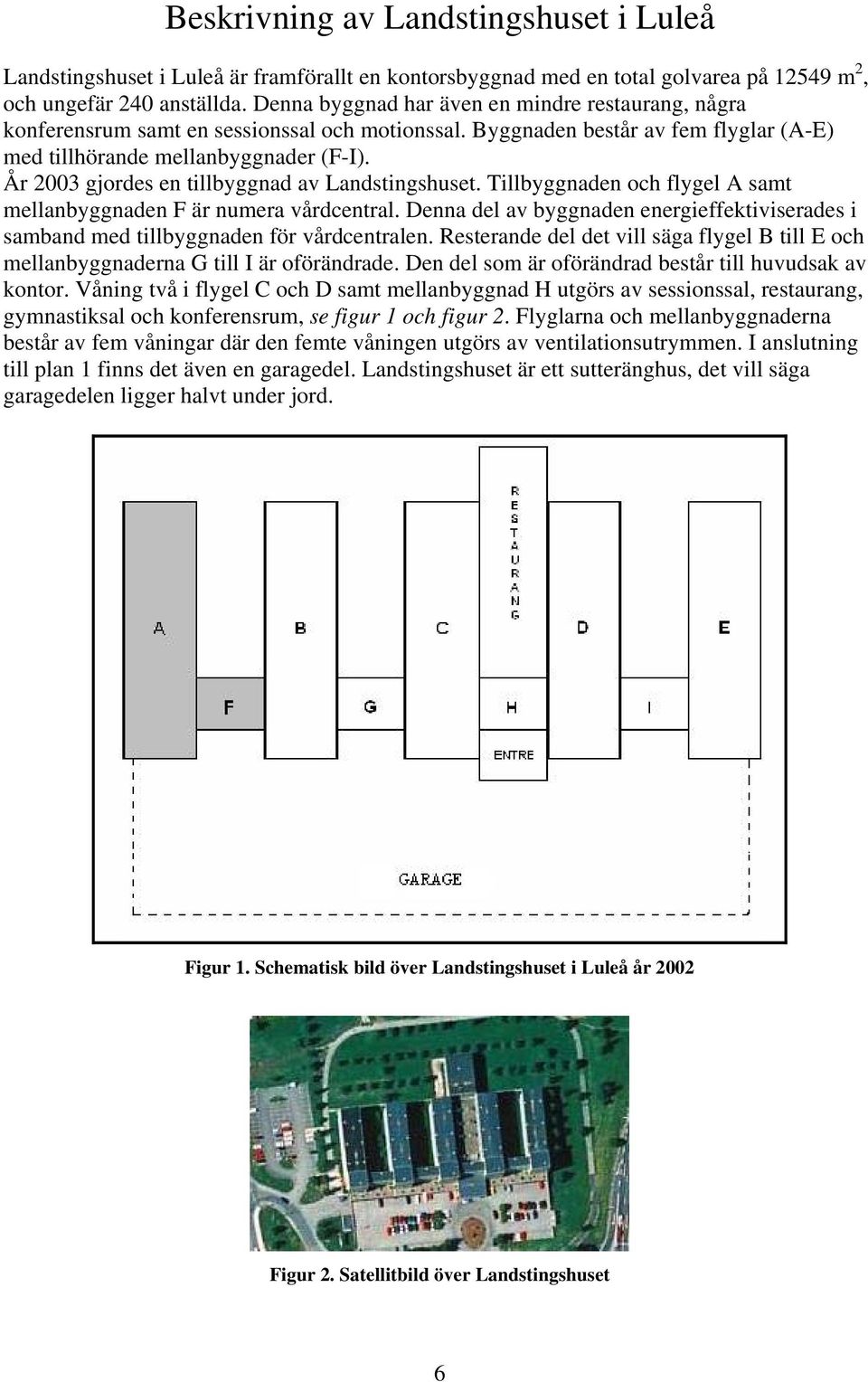 År 2003 gjordes en tillbyggnad av Landstingshuset. Tillbyggnaden och flygel A samt mellanbyggnaden F är numera vårdcentral.