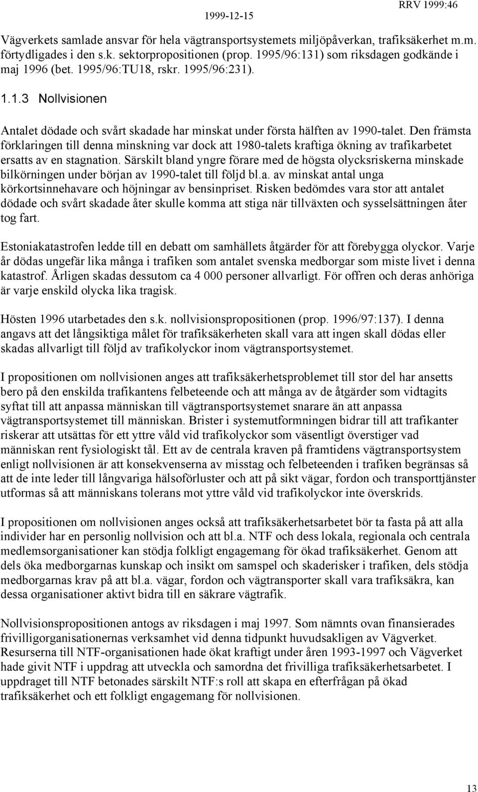 Den främsta förklaringen till denna minskning var dock att 1980-talets kraftiga ökning av trafikarbetet ersatts av en stagnation.