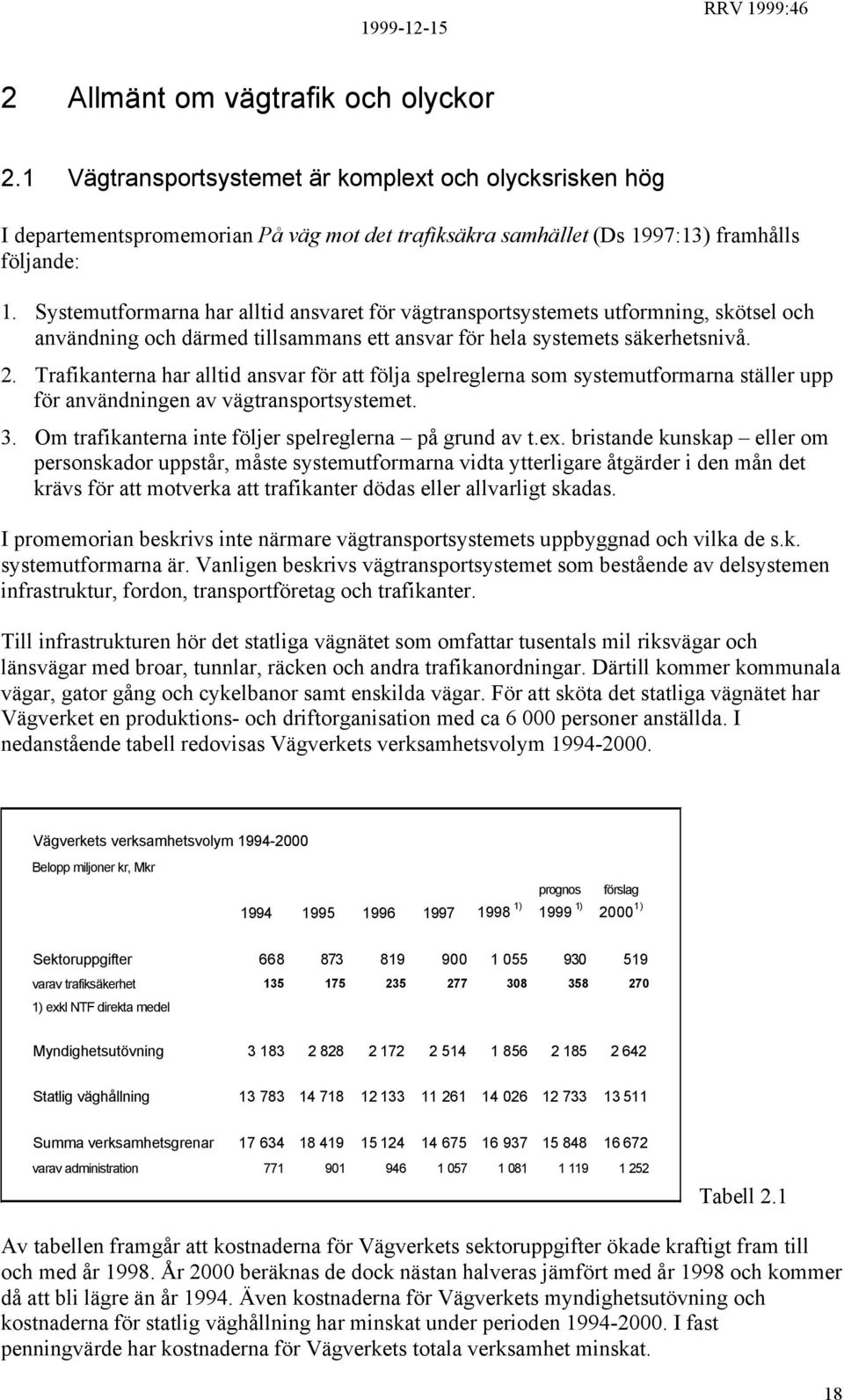 Trafikanterna har alltid ansvar för att följa spelreglerna som systemutformarna ställer upp för användningen av vägtransportsystemet. 3. Om trafikanterna inte följer spelreglerna på grund av t.ex.