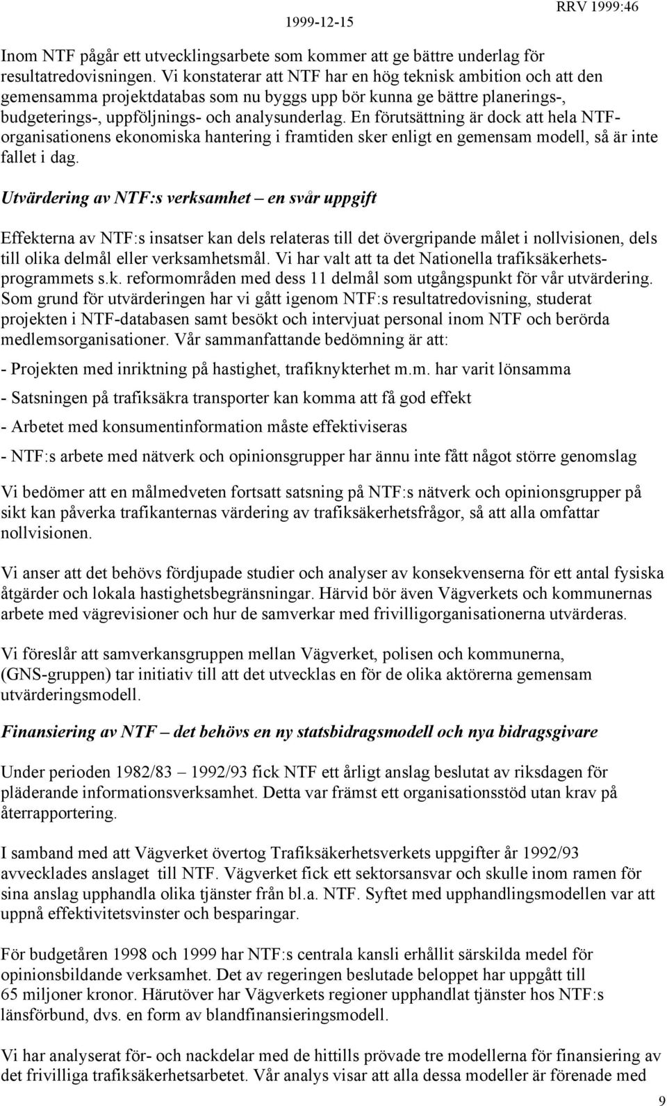 En förutsättning är dock att hela NTForganisationens ekonomiska hantering i framtiden sker enligt en gemensam modell, så är inte fallet i dag.