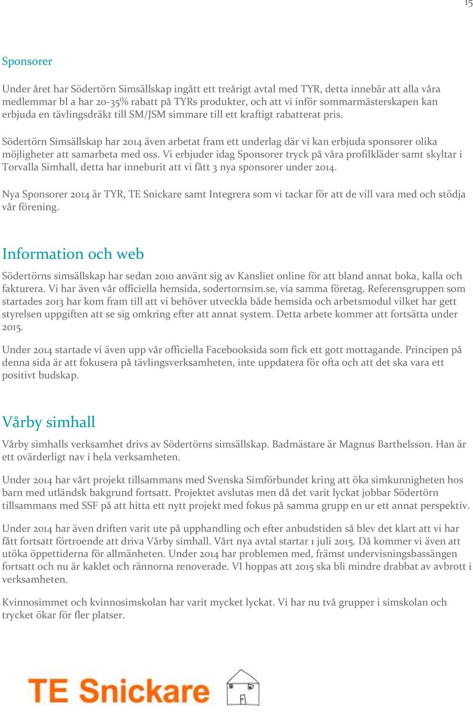 Södertörn Simsällskap har 2014 även arbetat fram ett underlag där vi kan erbjuda sponsorer olika möjligheter att samarbeta med oss.