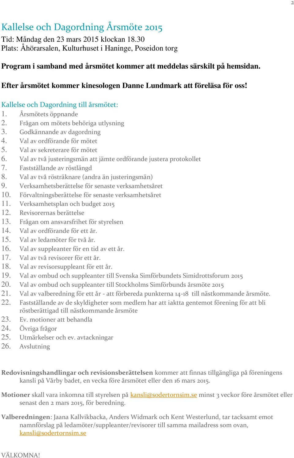 Efter årsmötet kommer kinesologen Danne Lundmark att föreläsa för oss! Kallelse och Dagordning till årsmötet: 1. Årsmötets öppnande 2. Frågan om mötets behöriga utlysning 3.