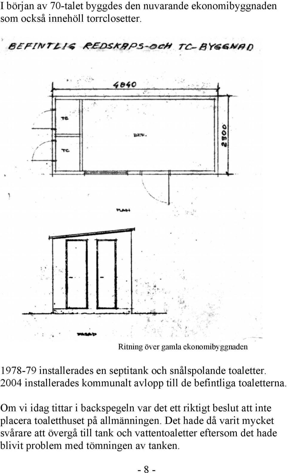 2004 installerades kommunalt avlopp till de befintliga toaletterna.