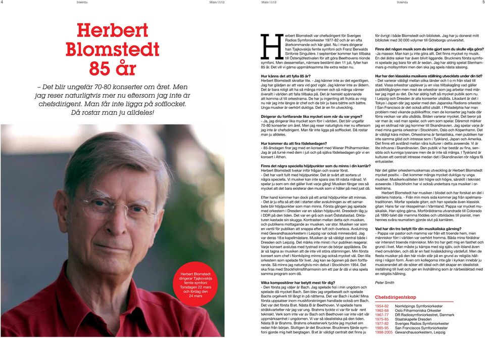 Herbert Blomstedt dirigerar Tjajkovskijs femte symfoni Torsdagen 22 mars och lördag den 24 mars erbert Blomstedt var chefsdirigent för Sveriges Radios Symfoniorkester 1977-82 och är en ofta