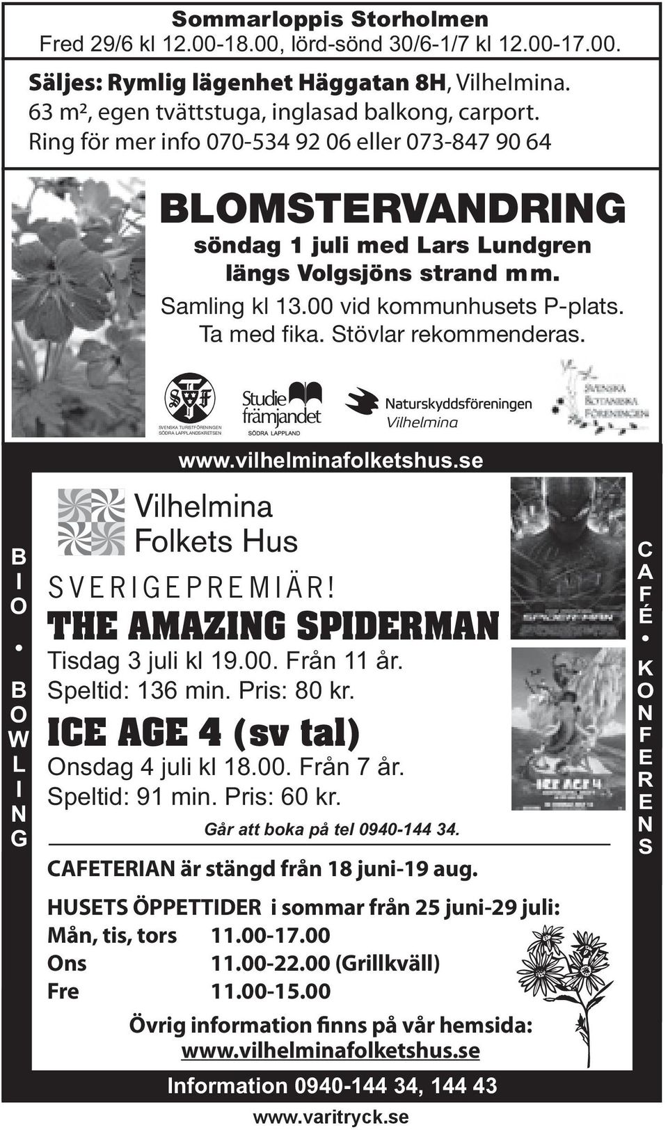 Stövlar rekommenderas. SVENSKA TURISTFÖRENINGEN SÖDRA LAPPLANDSKRETSEN www.vilhelminafolketshus.se B I O B O W L I N G SVERIGEPREMIÄR! THE AMAZING SPIDERMAN Tisdag 3 juli kl 19.00. Från 11 år.