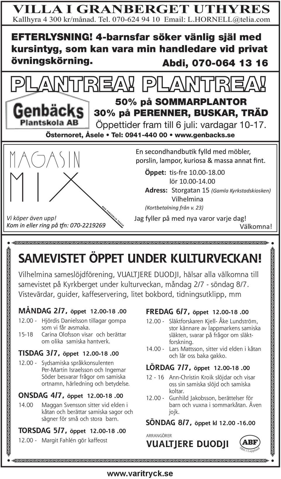 PLANTREA! 50% på SOMMARPLANTOR 30% på PERENNER, BUSKAR, TRÄD Öppettider fram till 6 juli: vardagar 10-17. Östernoret, Åsele Tel: 0941-440 00 www.genbacks.se Vi köper även upp! Öppet: tis-fre 10.00-18.