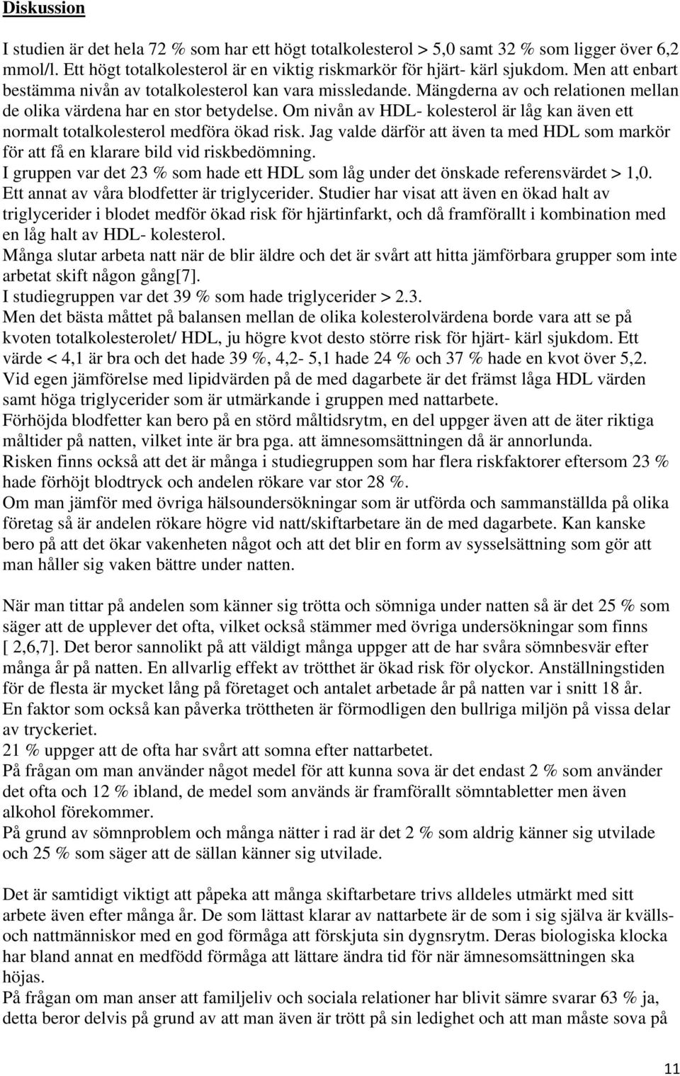 Om nivån av HDL- kolesterol är låg kan även ett normalt totalkolesterol medföra ökad risk. Jag valde därför att även ta med HDL som markör för att få en klarare bild vid riskbedömning.