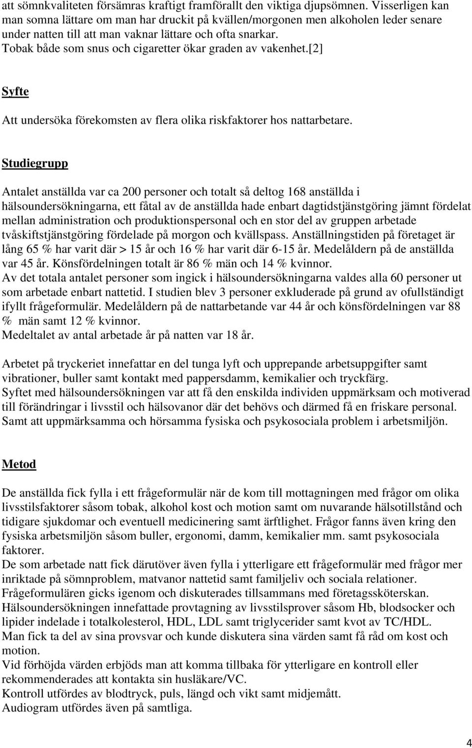 Tobak både som snus och cigaretter ökar graden av vakenhet.[2] Syfte Att undersöka förekomsten av flera olika riskfaktorer hos nattarbetare.