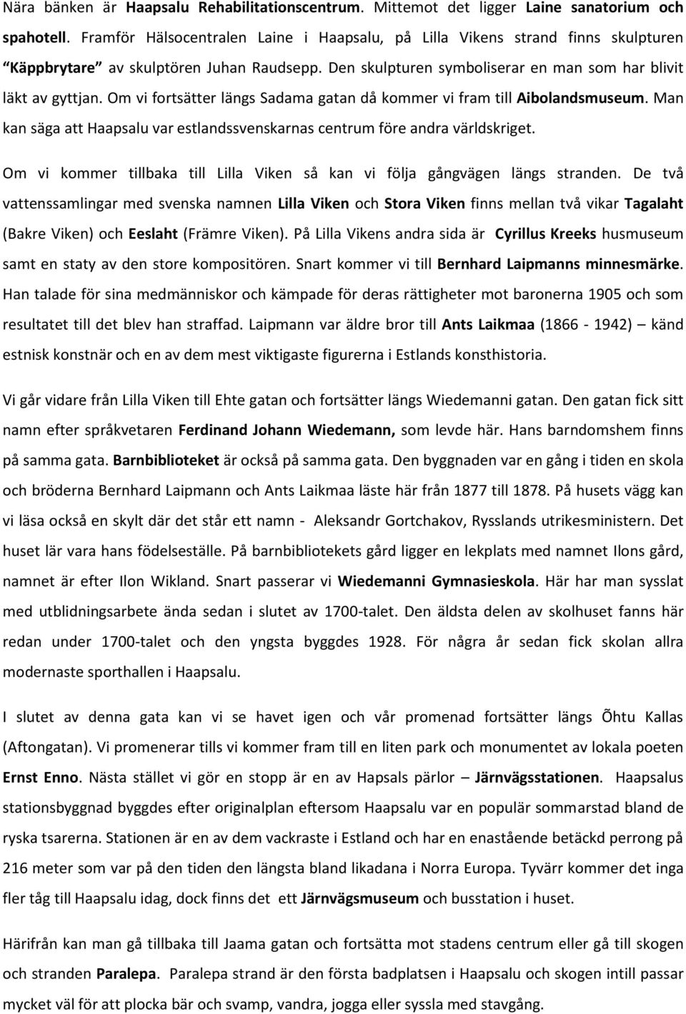 Om vi fortsätter längs Sadama gatan då kommer vi fram till Aibolandsmuseum. Man kan säga att Haapsalu var estlandssvenskarnas centrum före andra världskriget.