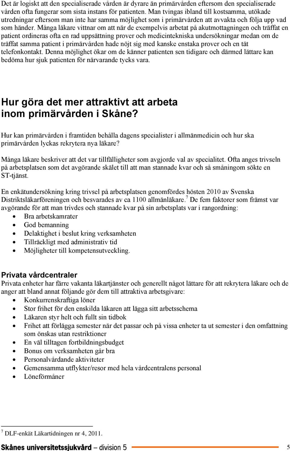 Många läkare vittnar om att när de exempelvis arbetat på akutmottagningen och träffat en patient ordineras ofta en rad uppsättning prover och medicintekniska undersökningar medan om de träffat samma