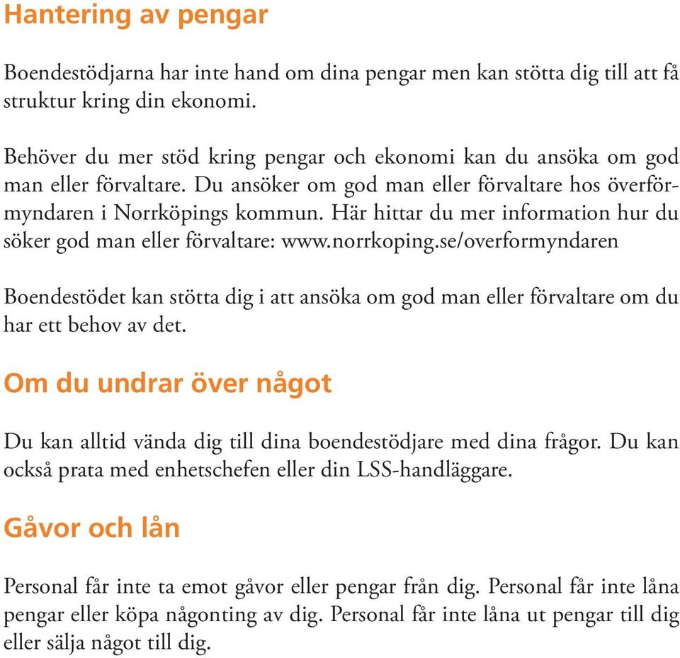 Här hittar du mer information hur du söker god man eller förvaltare: www.norrkoping.se/overformyndaren Boendestödet kan stötta dig i att ansöka om god man eller förvaltare om du har ett behov av det.